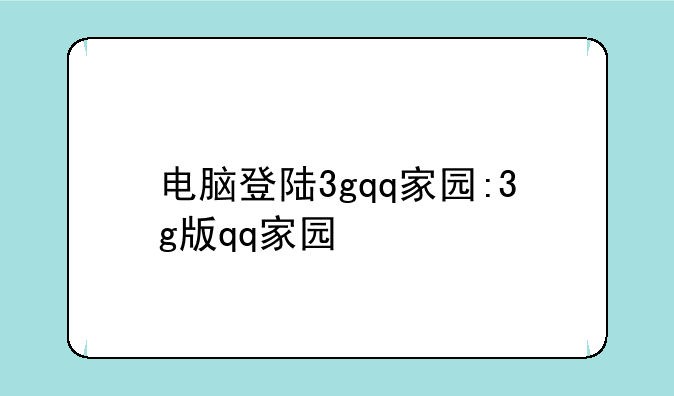 电脑登陆3gqq家园:3g版qq家园