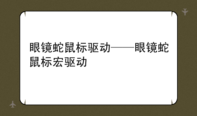 眼镜蛇鼠标驱动——眼镜蛇鼠标宏驱动