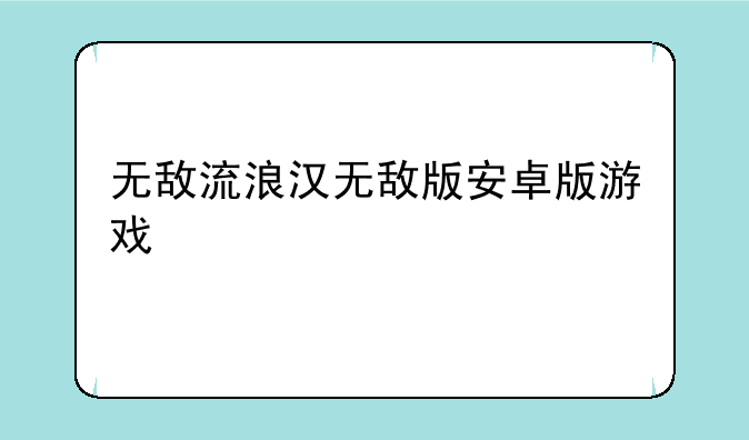 无敌流浪汉无敌版安卓版游戏