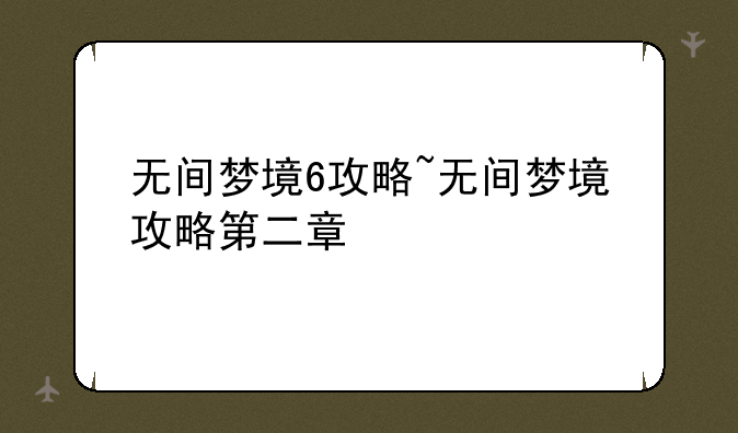 无间梦境6攻略~无间梦境攻略第二章