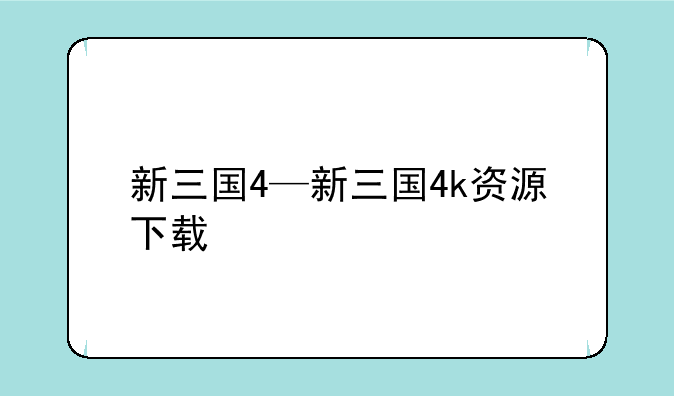 新三国4—新三国4k资源下载