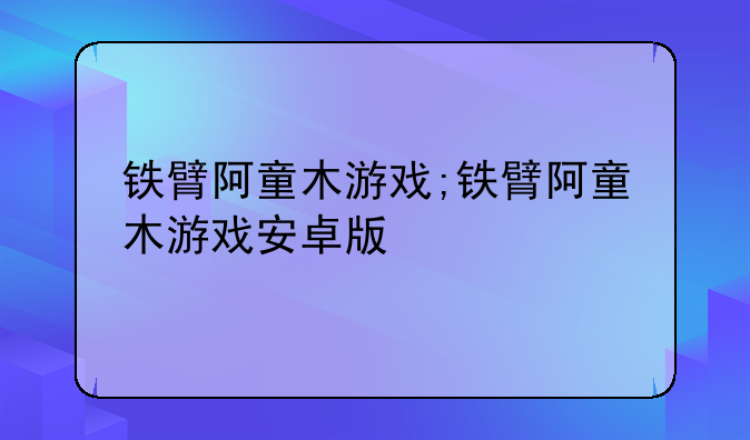 铁臂阿童木游戏;铁臂阿童木游戏安卓版