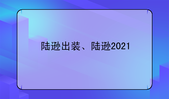 陆逊出装、陆逊2021