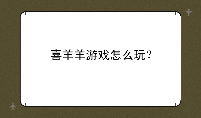 喜羊羊游戏怎么玩？