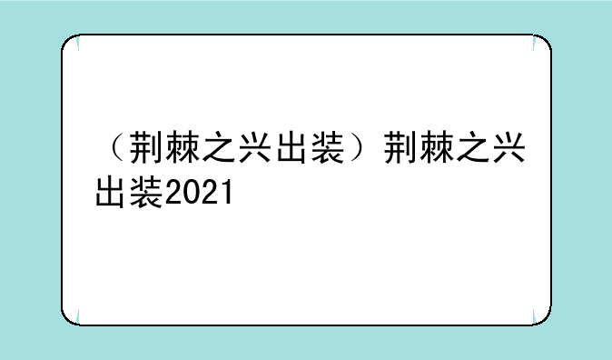 （荆棘之兴出装）荆棘之兴出装2021