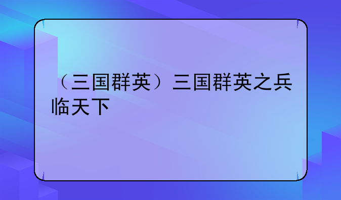 （三国群英）三国群英之兵临天下