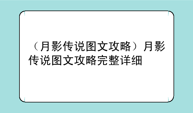 （月影传说图文攻略）月影传说图文攻略完整详细