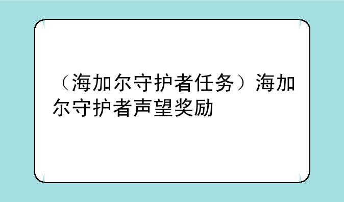（海加尔守护者任务）海加尔守护者声望奖励