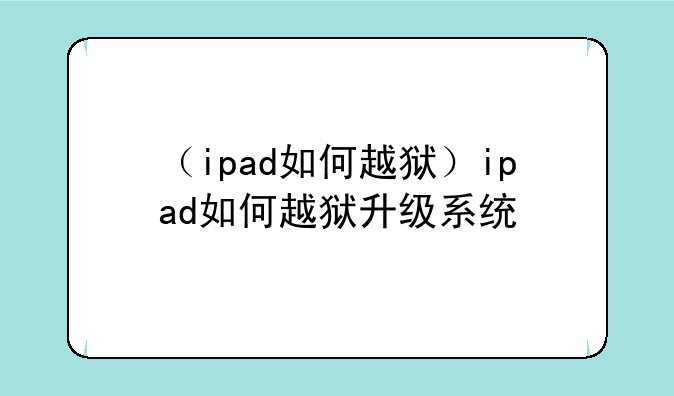 （ipad如何越狱）ipad如何越狱升级系统