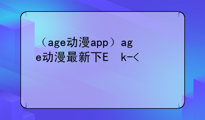 （age动漫app）age动漫最新下载v1