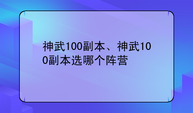 神武100副本、神武100副本选哪个阵营