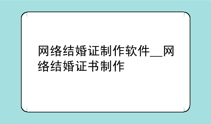 网络结婚证制作软件__网络结婚证书制作