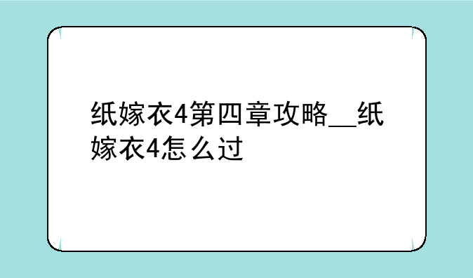 纸嫁衣4第四章攻略__纸嫁衣4怎么过