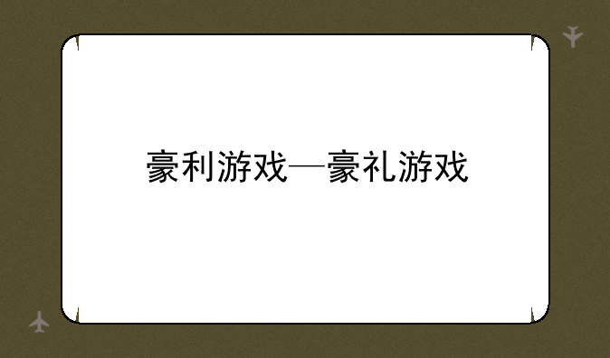 豪利游戏—豪礼游戏