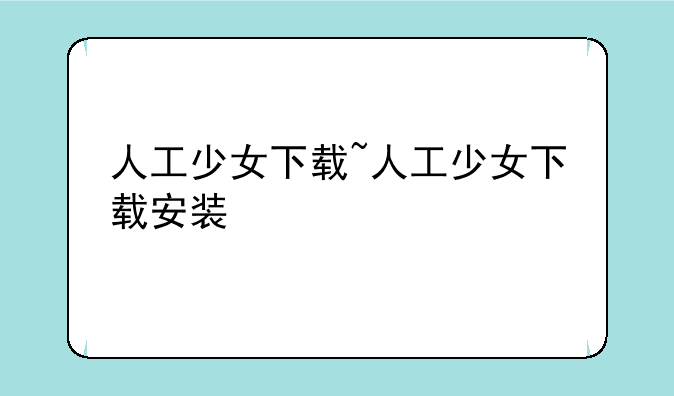 人工少女下载~人工少女下载安装