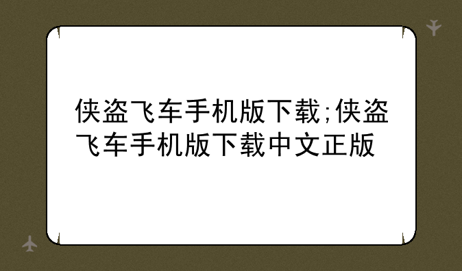 侠盗飞车手机版下载;侠盗飞车手机版下载中文正版