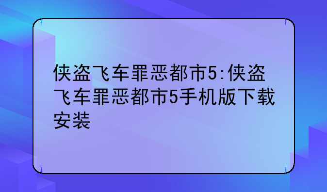 侠盗飞车罪恶都市5:侠盗飞车罪恶都市5手机版下载安装