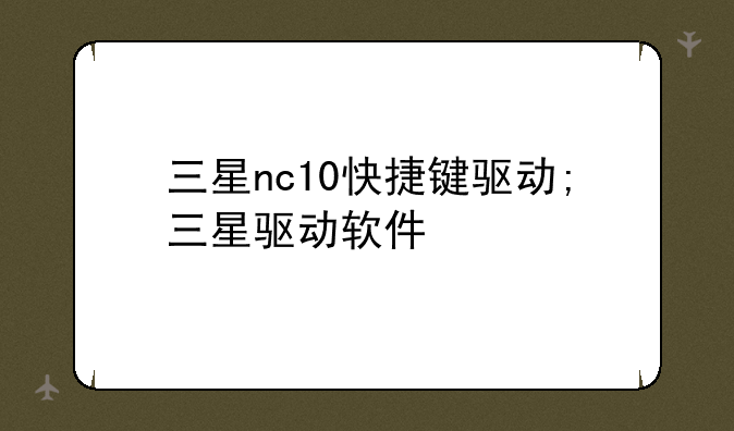 三星nc10快捷键驱动;三星驱动软件