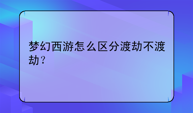梦幻西游怎么区分渡劫不渡劫？