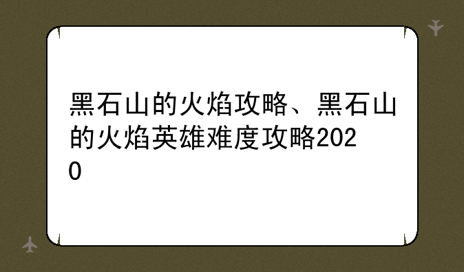 黑石山的火焰攻略、黑石山的火焰英雄难度攻略2020