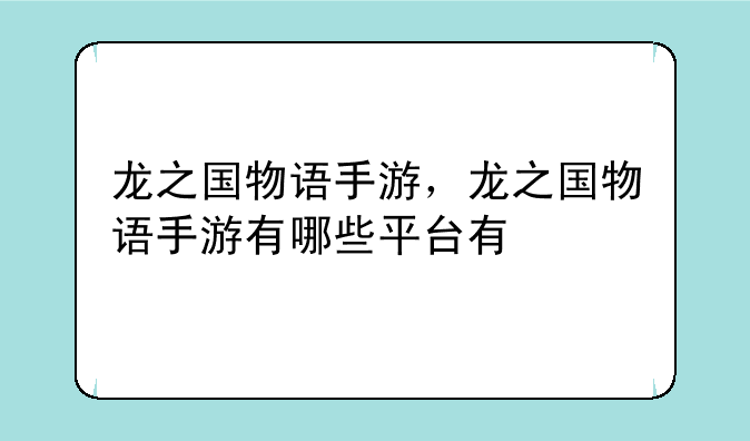 龙之国物语手游，龙之国物语手游有哪些平台有
