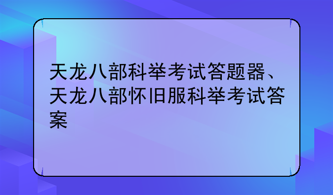 天龙八部科举考试答题器、天龙八部怀旧服科举考试答案