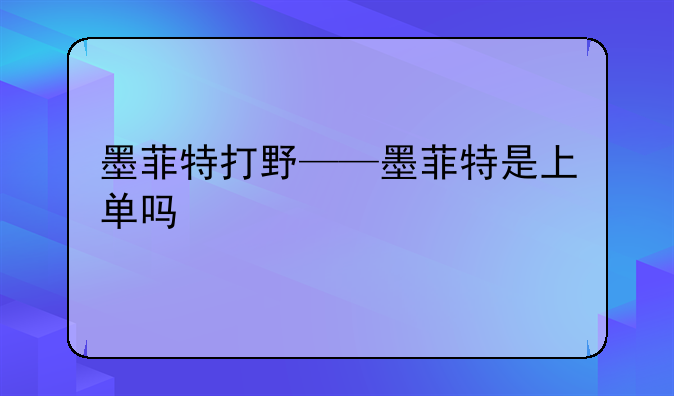 墨菲特打野——墨菲特是上单吗