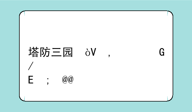 塔防三国志;塔防三国志单机版