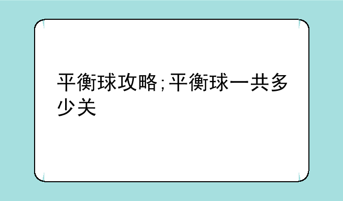 平衡球攻略;平衡球一共多少关