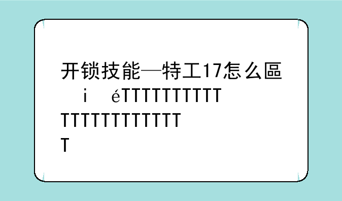 开锁技能—特工17怎么升级开锁技能