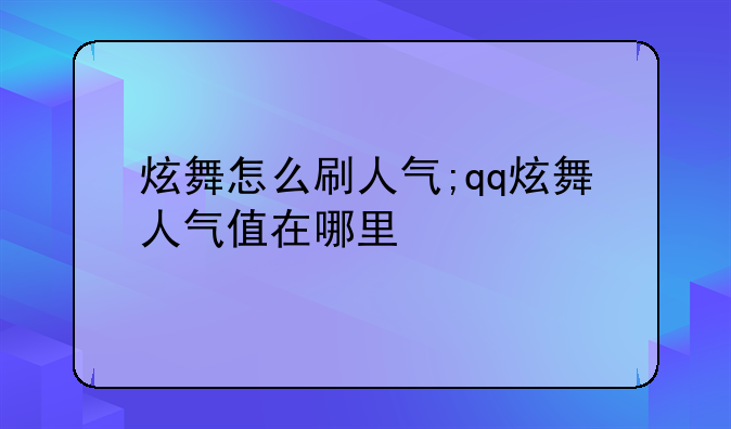 炫舞怎么刷人气;qq炫舞人气值在哪里