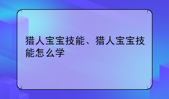 猎人宝宝技能、猎人宝宝技能怎么学