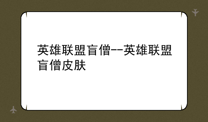 英雄联盟盲僧--英雄联盟盲僧皮肤