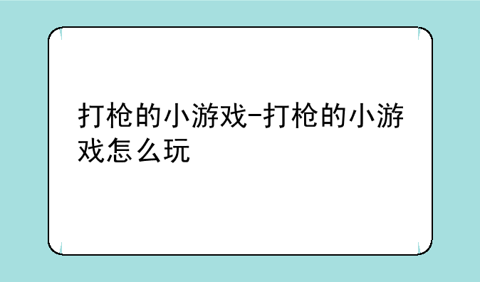 打枪的小游戏-打枪的小游戏怎么玩
