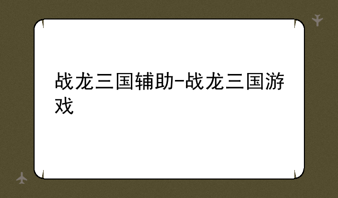 战龙三国辅助-战龙三国游戏