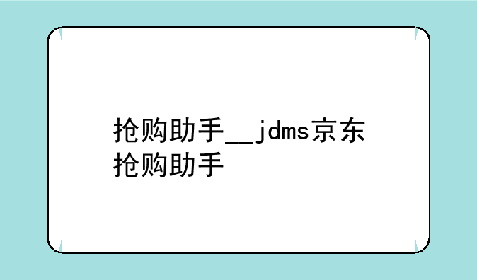 抢购助手__jdms京东抢购助手