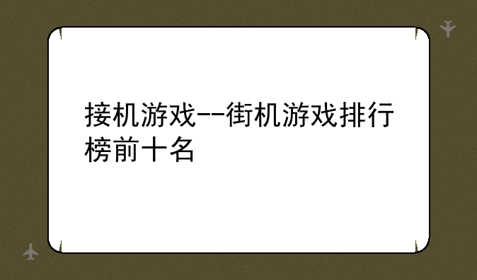 接机游戏--街机游戏排行榜前十名
