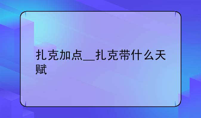 扎克加点__扎克带什么天赋
