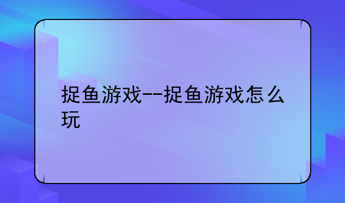 捉鱼游戏--捉鱼游戏怎么玩