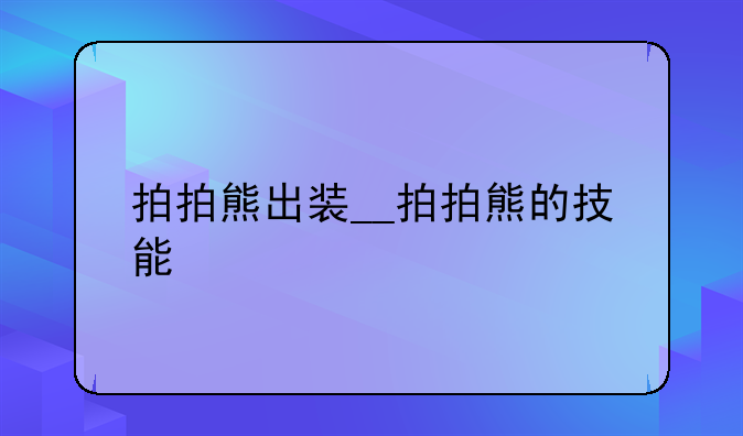 拍拍熊出装__拍拍熊的技能