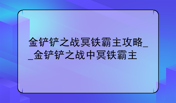 金铲铲之战冥铁霸主攻略__金铲铲之战中冥铁霸主