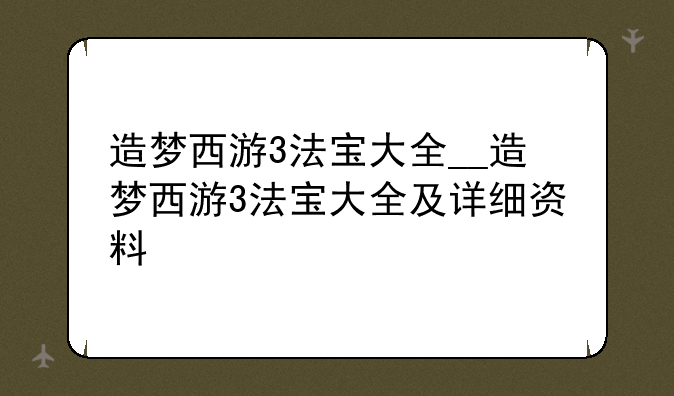 造梦西游3法宝大全__造梦西游3法宝大全及详细资料
