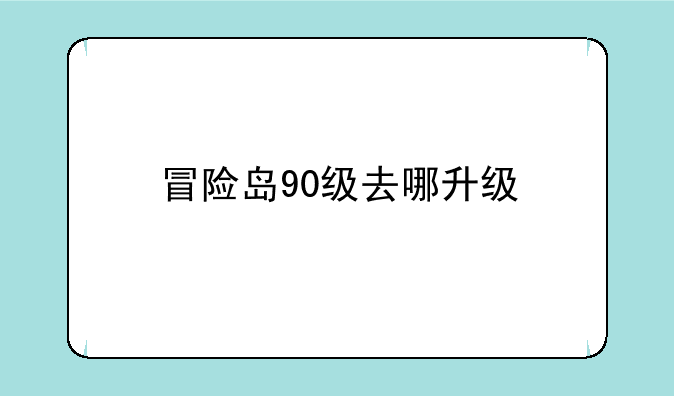 冒险岛90级去哪升级