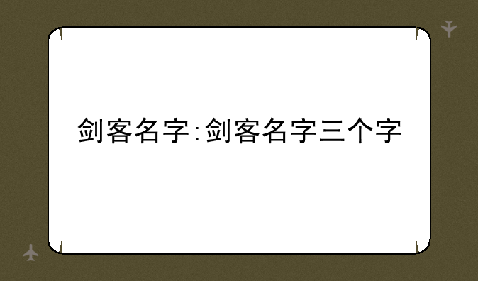 剑客名字:剑客名字三个字