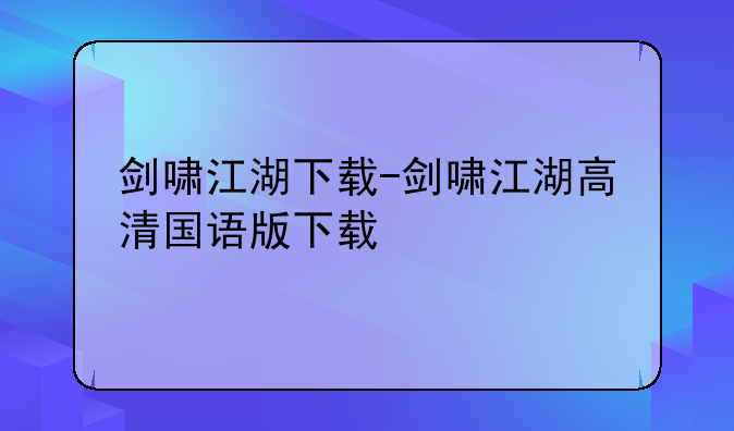 剑啸江湖下载-剑啸江湖高清国语版下载