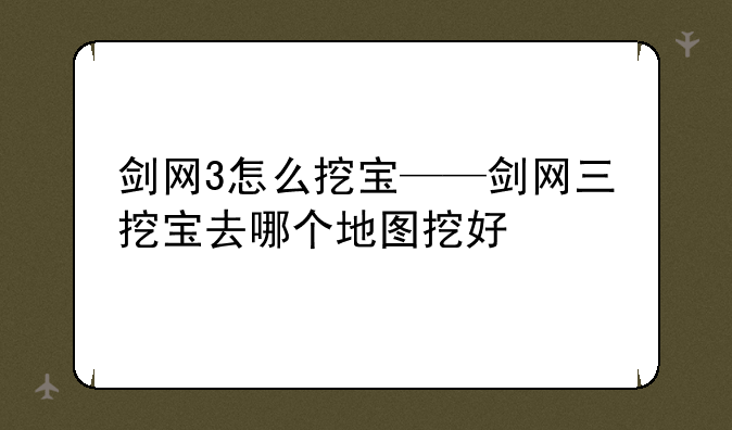剑网3怎么挖宝——剑网三挖宝去哪个地图挖好