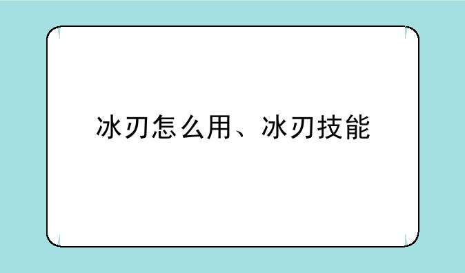 冰刃怎么用、冰刃技能