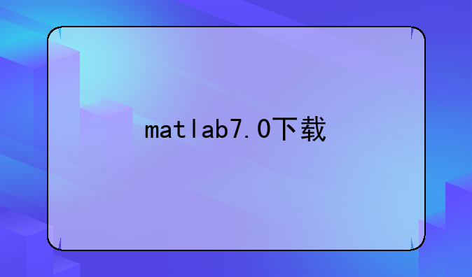 matlab7.0下载