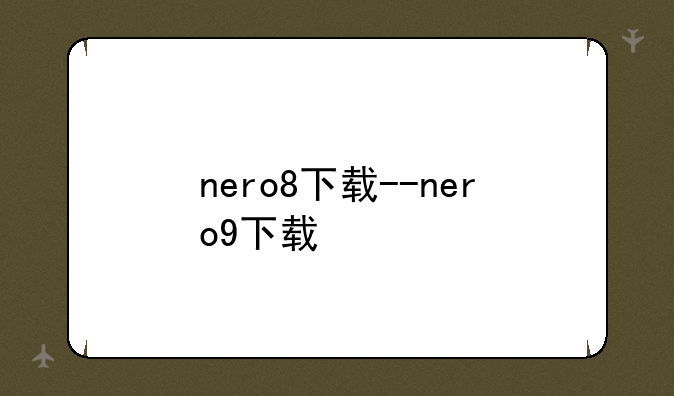 nero8下载--nero9下载