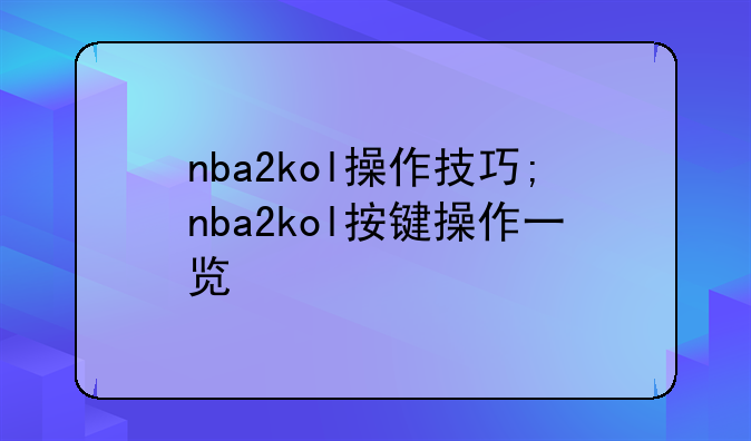 nba2kol操作技巧;nba2kol按键操作一览